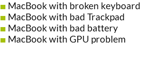 ■ MacBook with broken keyboard ■ MacBook with bad Trackpad ■ MacBook with bad battery ■ MacBook with GPU problem 